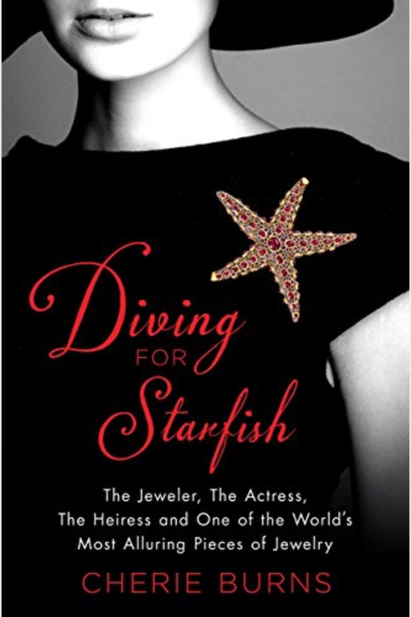 Diving For Starfish: The Jeweler, The Actress, The Heiress, And One Of The World's Most Alluring Pieces Of Jewelry