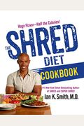 The Shred Diet Cookbook: Huge Flavors - Half The Calories