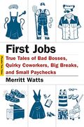 First Jobs: True Tales Of Bad Bosses, Quirky Coworkers, Big Breaks, And Small Paychecks