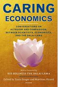 Caring Economics: Conversations On Altruism And Compassion, Between Scientists, Economists, And The Dalai Lama