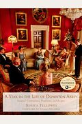 A Year In The Life Of Downton Abbey: Seasonal Celebrations, Traditions, And Recipes