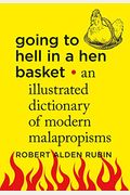 Going To Hell In A Hen Basket: An Illustrated Dictionary Of Modern Malapropisms