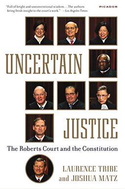 Uncertain Justice: The Roberts Court And The Constitution Uncertain Justice: The Roberts Court And The Constitution