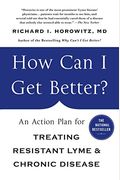 How Can I Get Better?: An Action Plan For Treating Resistant Lyme & Chronic Disease