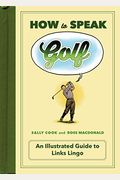 How To Speak Golf: An Illustrated Guide To Links Lingo