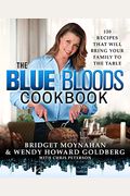 The Blue Bloods Cookbook: 120 Recipes That Will Bring Your Family To The Table