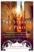 The Streets Of Paris: A Guide To The City Of Light Following In The Footsteps Of Famous Parisians Throughout History