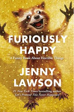 Furiously Happy: A Funny Book About Horrible Things Furiously Happy: A Funny Book About Horrible Things