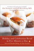 Holiday And Celebration Bread In Five Minutes A Day: Sweet And Decadent Baking For Every Occasion
