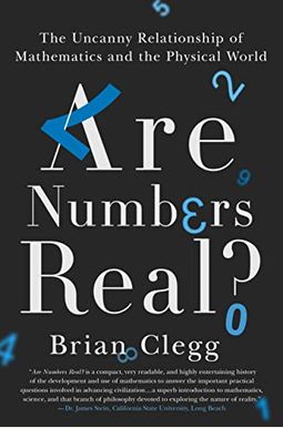 Are Numbers Real?: The Uncanny Relationship Of Mathematics And The Physical World Are Numbers Real?: The Uncanny Relationship Of Mathematics And The Physical World