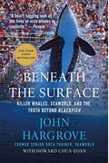 Beneath The Surface: Killer Whales, Seaworld, And The Truth Beyond Blackfish