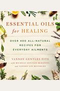 Essential Oils For Healing: Over 400 All-Natural Recipes For Everyday Ailments
