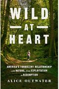 Wild At Heart: America's Turbulent Relationship With Nature, From Exploitation To Redemption