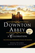 Downton Abbey: A Celebration - The Official Companion To All Six Seasons