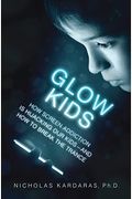Glow Kids: How Screen Addiction Is Hijacking Our Kids - And How To Break The Trance
