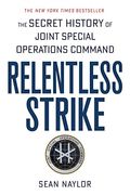 Relentless Strike: The Secret History Of Joint Special Operations Command
