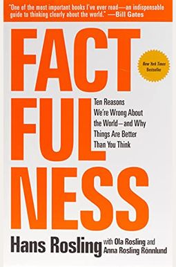 Factfulness: Ten Reasons We're Wrong About The World--And Why Things Are Better Than You Think Factfulness: Ten Reasons We're Wrong About The World--And Why Things Are Better Than You Think