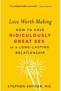 Love Worth Making: How To Have Ridiculously Great Sex In A Long-Lasting Relationship
