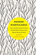 Modern Mindfulness: How To Be More Relaxed, Focused, And Kind While Living In A Fast, Digital, Always-On World