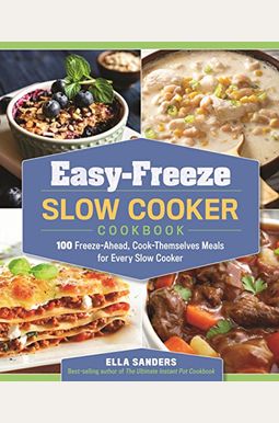 Easy-Freeze Slow Cooker Cookbook: 100 Freeze-Ahead, Cook-Themselves Meals For Every Slow Cooker Easy-Freeze Slow Cooker Cookbook: 100 Freeze-Ahead, Cook-Themselves Meals For Every Slow Cooker