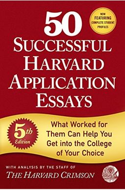 50 Successful Harvard Application Essays: What Worked for Them Can Help You Get Into the College of Your Choice 50 Successful Harvard Application Essays: What Worked for Them Can Help You Get Into the College of Your Choice