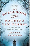 The Spellbook Of Katrina Van Tassel: A Story Of Sleepy Hollow
