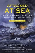 Attacked At Sea: A True World War Ii Story Of A Family's Fight For Survival