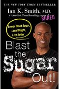 Blast The Sugar Out!: Lower Blood Sugar, Lose Weight, Live Better