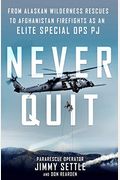 Never Quit: From Alaskan Wilderness Rescues To Afghanistan Firefights As An Elite Special Ops Pj
