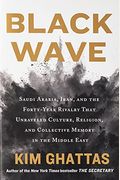 Black Wave: Saudi Arabia, Iran, And The Forty-Year Rivalry That Unraveled Culture, Religion, And Collective Memory In The Middle E