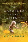 The Gardener And The Carpenter: What The New Science Of Child Development Tells Us About The Relationship Between Parents And Children