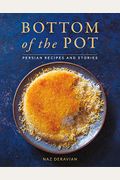 Bottom Of The Pot: Persian Recipes And Stories