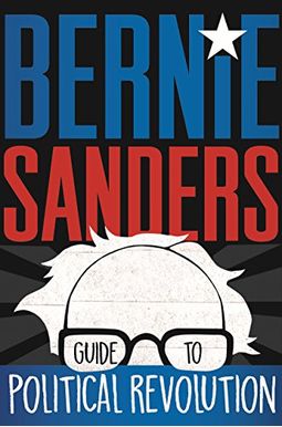 Bernie Sanders Guide To Political Revolution Bernie Sanders Guide To Political Revolution