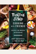 Tasting Table Cooking With Friends: Recipes For Modern Entertaining