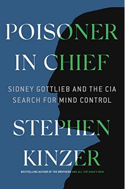 Poisoner In Chief: Sidney Gottlieb And The Cia Search For Mind Control Poisoner In Chief: Sidney Gottlieb And The Cia Search For Mind Control