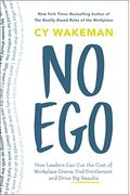 No Ego: How Leaders Can Cut the Cost of Workplace Drama, End Entitlement, and Drive Big Results