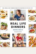 Real Life Dinners: Fun, Fresh, Fast Dinners from the Creator of the Chic Site