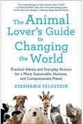 The Animal Lover's Guide To Changing The World: Practical Advice And Everyday Actions For A More Sustainable, Humane, And Compassionate Planet