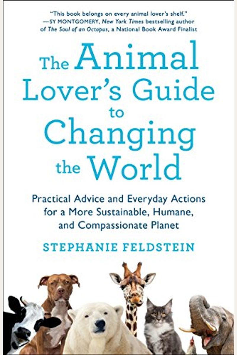 The Animal Lover's Guide To Changing The World: Practical Advice And Everyday Actions For A More Sustainable, Humane, And Compassionate Planet