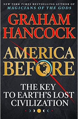 America Before: The Key to Earth's Lost Civilization America Before: The Key to Earth's Lost Civilization