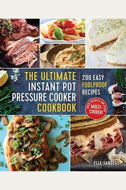 The Ultimate Instant Pot Pressure Cooker Cookbook: 200 Easy Foolproof Recipes The Ultimate Instant Pot Pressure Cooker Cookbook: 200 Easy Foolproof Recipes