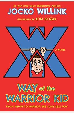 Way Of The Warrior Kid: From Wimpy To Warrior The Navy Seal Way: A Novel Way Of The Warrior Kid: From Wimpy To Warrior The Navy Seal Way: A Novel