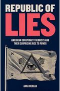 Republic Of Lies: American Conspiracy Theorists And Their Surprising Rise To Power