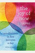 The Joy Of Now Journal: Mindfulness In Five Minutes A Day