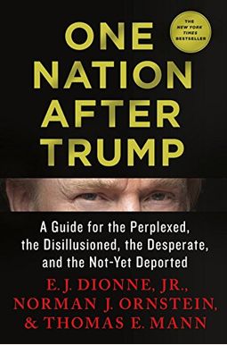 One Nation After Trump: A Guide for the Perplexed, the Disillusioned, the Desperate, and the Not-Yet Deported One Nation After Trump: A Guide for the Perplexed, the Disillusioned, the Desperate, and the Not-Yet Deported