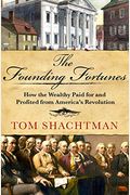 The Founding Fortunes: How The Wealthy Paid For And Profited From America's Revolution