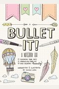Bullet It!: A Notebook For Planning Your Days, Chronicling Your Life, And Creating Beauty