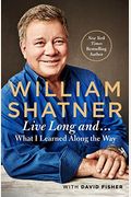 Live Long And . . .: What I Learned Along The Way