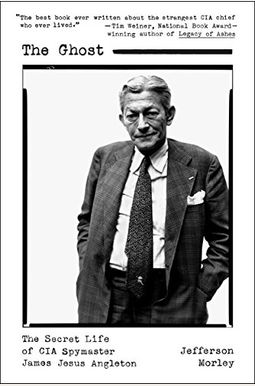 The Ghost: The Secret Life Of Cia Spymaster James Jesus Angleton The Ghost: The Secret Life Of Cia Spymaster James Jesus Angleton