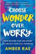 Choose Wonder Over Worry: Move Beyond Fear And Doubt To Unlock Your Full Potential